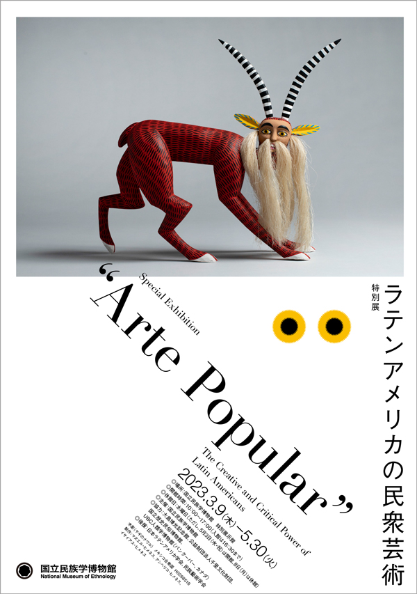 An exhibition of Latin American folk art, bursting with color and form. In Latin America, the refined handicrafts made by the people are known as popular art (Arte Popular in Spanish). From Mexico in the north to Argentina in the south, the National Museum of Ethnology will exhibit approximately 400 works of popular art, ranging from relics of ancient civilizations to works of contemporary art collectives.